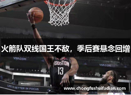 火箭队双线国王不敌，季后赛悬念回增