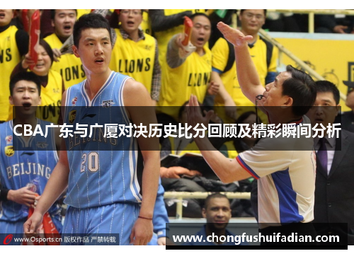 CBA广东与广厦对决历史比分回顾及精彩瞬间分析